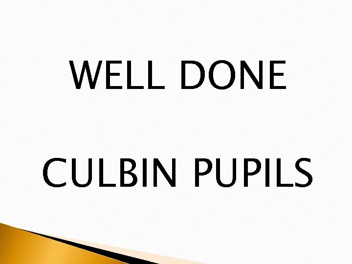 WELL DONE CULBIN PUPILS 