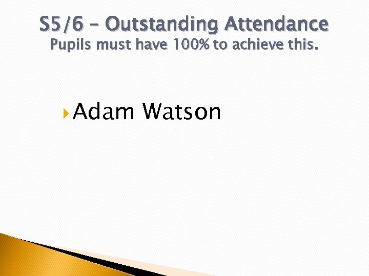 S 5/6 – Outstanding Attendance Pupils must have 100% to achieve this. Adam Watson