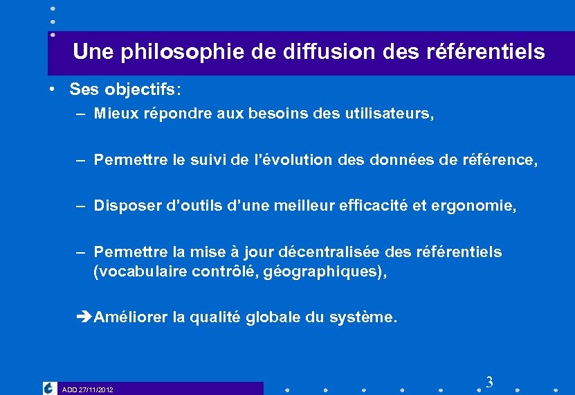 Une philosophie de diffusion des référentiels • Ses objectifs: – Mieux répondre aux besoins