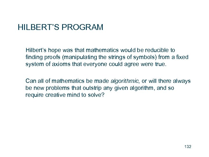 HILBERT’S PROGRAM Hilbert’s hope was that mathematics would be reducible to finding proofs (manipulating