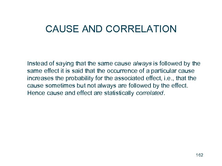 CAUSE AND CORRELATION Instead of saying that the same cause always is followed by