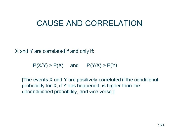 CAUSE AND CORRELATION X and Y are correlated if and only if: P(X/Y) >