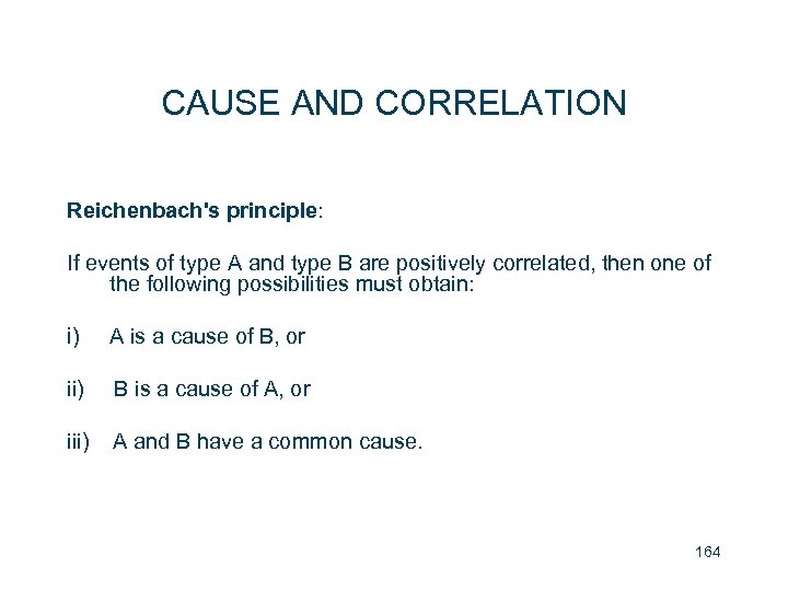 CAUSE AND CORRELATION Reichenbach's principle: If events of type A and type B are