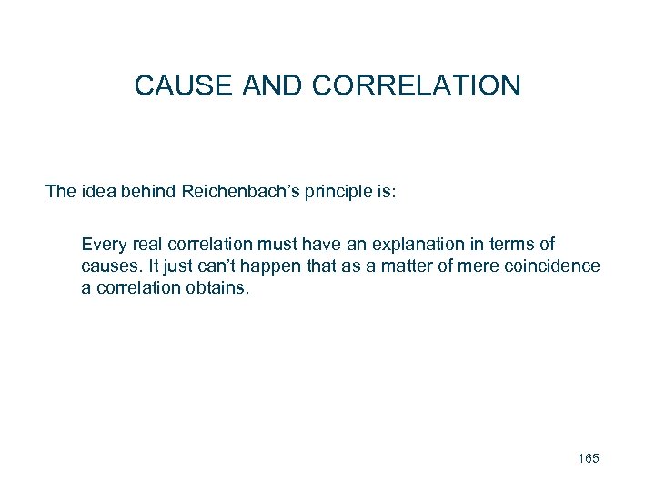 CAUSE AND CORRELATION The idea behind Reichenbach’s principle is: Every real correlation must have