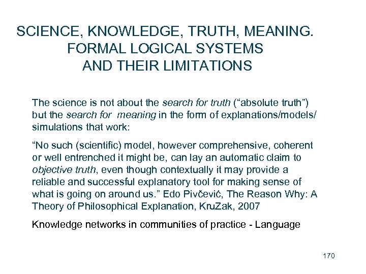 SCIENCE, KNOWLEDGE, TRUTH, MEANING. FORMAL LOGICAL SYSTEMS AND THEIR LIMITATIONS The science is not