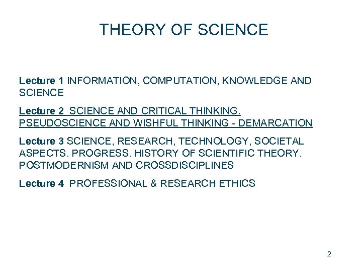 THEORY OF SCIENCE Lecture 1 INFORMATION, COMPUTATION, KNOWLEDGE AND SCIENCE Lecture 2 SCIENCE AND