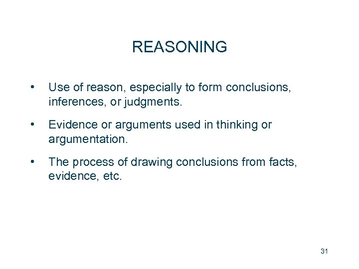 REASONING • Use of reason, especially to form conclusions, inferences, or judgments. • Evidence