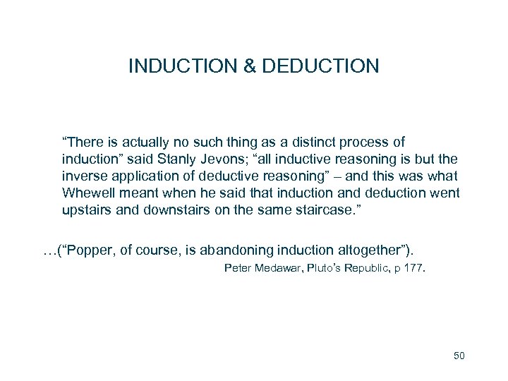 INDUCTION & DEDUCTION “There is actually no such thing as a distinct process of
