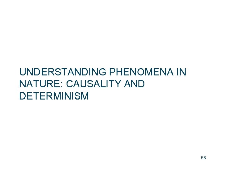 UNDERSTANDING PHENOMENA IN NATURE: CAUSALITY AND DETERMINISM 58 