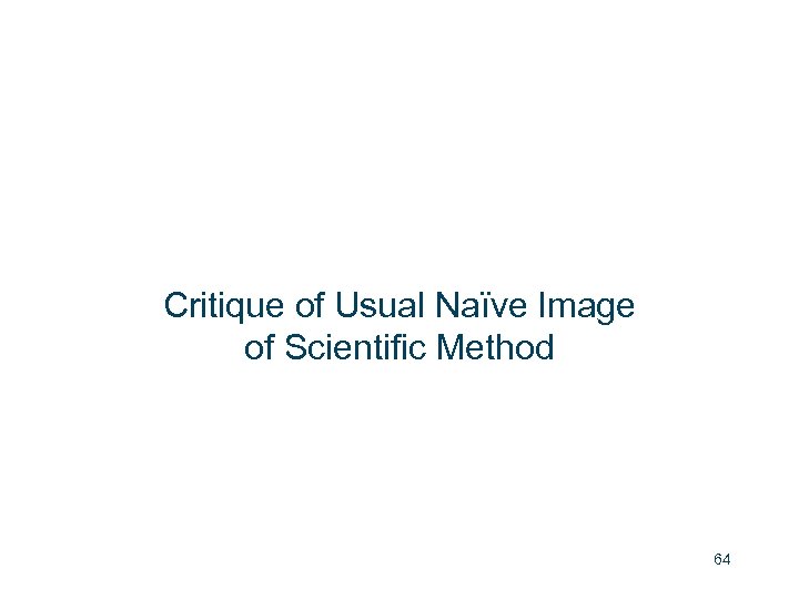Critique of Usual Naïve Image of Scientific Method 64 