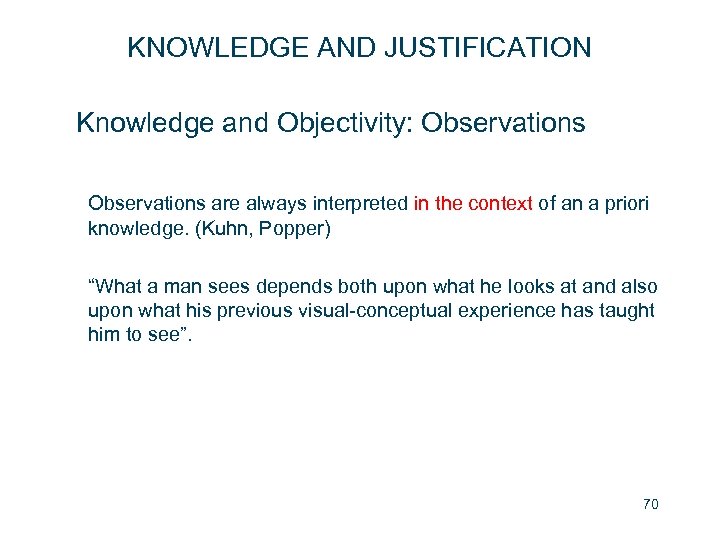 KNOWLEDGE AND JUSTIFICATION Knowledge and Objectivity: Observations are always interpreted in the context of
