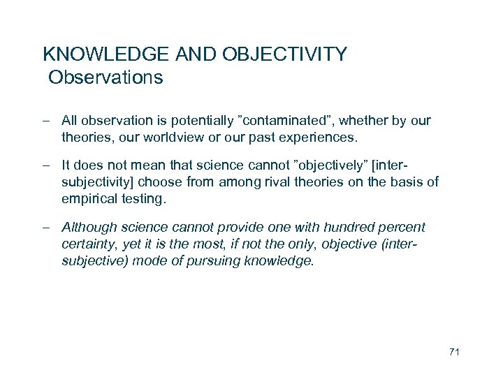 KNOWLEDGE AND OBJECTIVITY Observations – All observation is potentially ”contaminated”, whether by our theories,