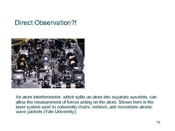 Direct Observation? ! An atom interferometer, which splits an atom into separate wavelets, can