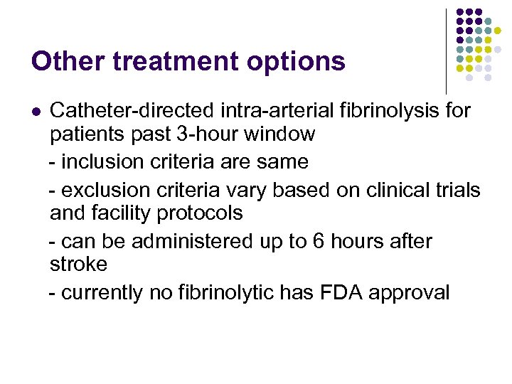 Other treatment options l Catheter-directed intra-arterial fibrinolysis for patients past 3 -hour window -