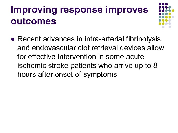 Improving response improves outcomes l Recent advances in intra-arterial fibrinolysis and endovascular clot retrieval