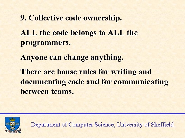 9. Collective code ownership. ALL the code belongs to ALL the programmers. Anyone can