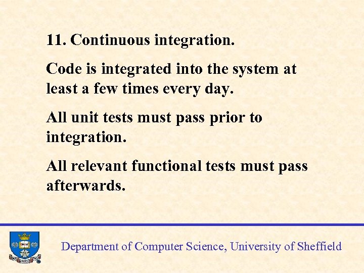 11. Continuous integration. Code is integrated into the system at least a few times