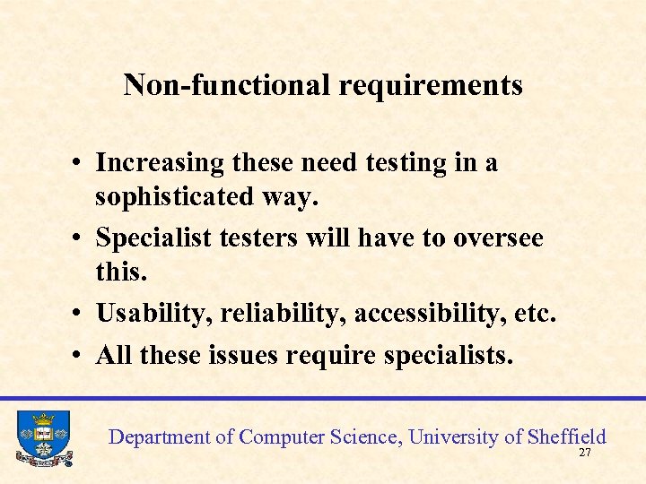 Non-functional requirements • Increasing these need testing in a sophisticated way. • Specialist testers