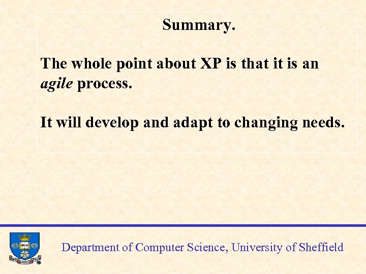 Summary. The whole point about XP is that it is an agile process. It
