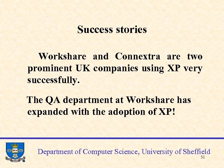 Success stories Workshare and Connextra are two prominent UK companies using XP very successfully.