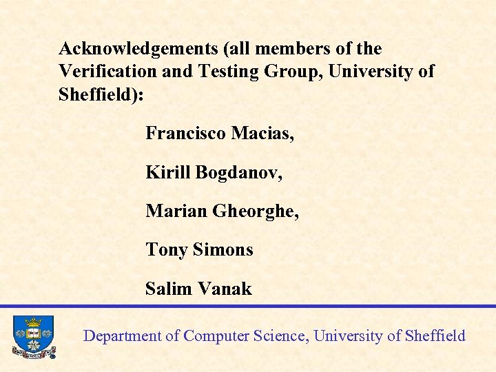Acknowledgements (all members of the Verification and Testing Group, University of Sheffield): Francisco Macias,