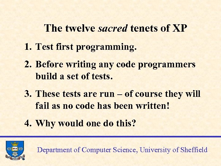 The twelve sacred tenets of XP 1. Test first programming. 2. Before writing any