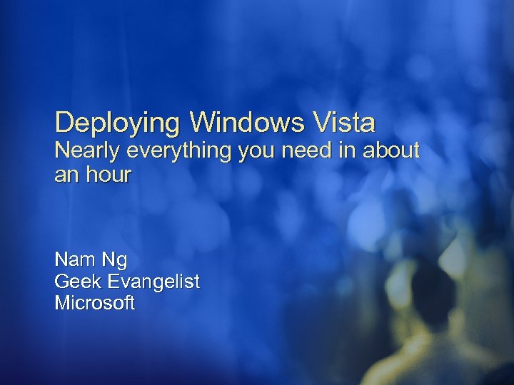 Deploying Windows Vista Nearly everything you need in about an hour Nam Ng Geek