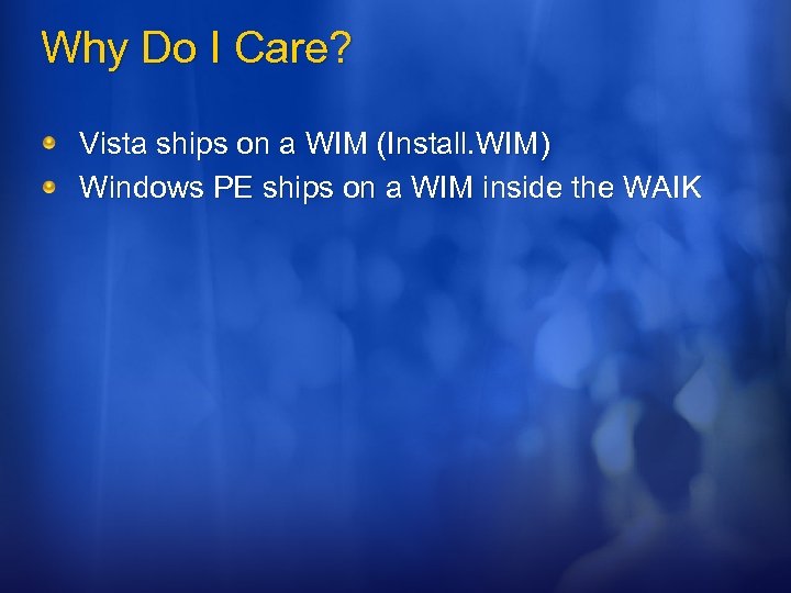 Why Do I Care? Vista ships on a WIM (Install. WIM) Windows PE ships