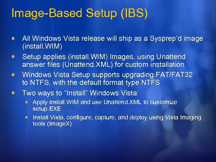 Image-Based Setup (IBS) All Windows Vista release will ship as a Sysprep’d image (install.