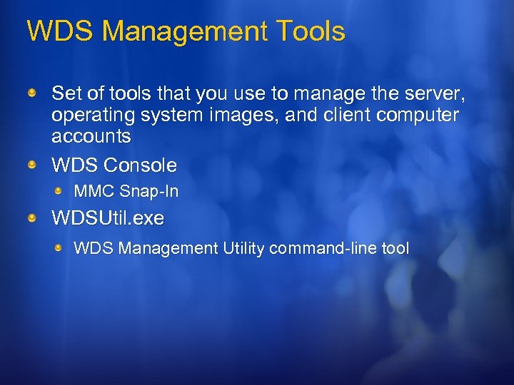 WDS Management Tools Set of tools that you use to manage the server, operating