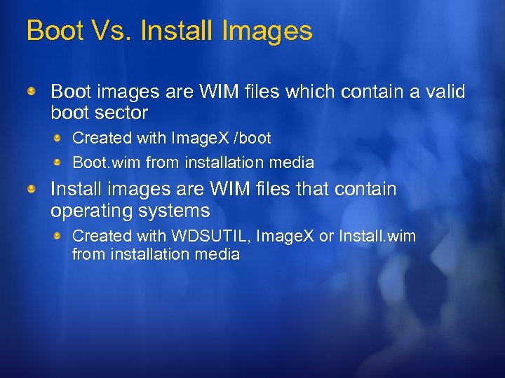 Boot Vs. Install Images Boot images are WIM files which contain a valid boot