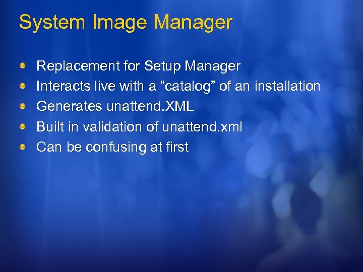 System Image Manager Replacement for Setup Manager Interacts live with a “catalog” of an