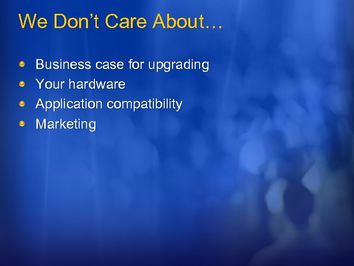 We Don’t Care About… Business case for upgrading Your hardware Application compatibility Marketing 