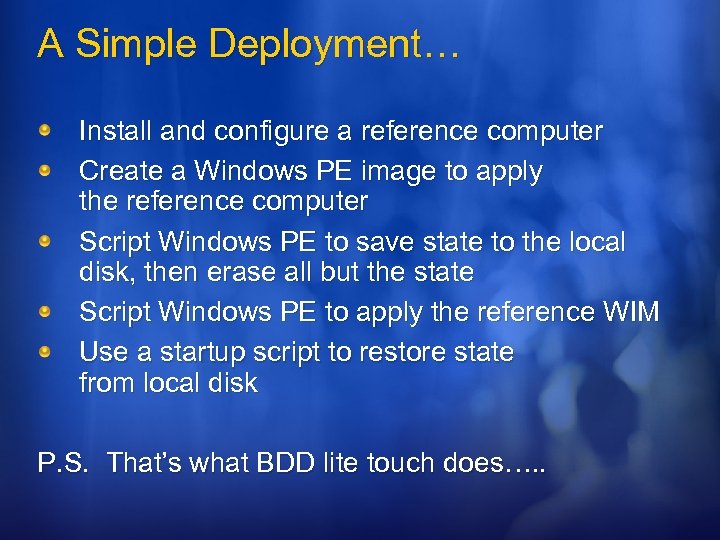 A Simple Deployment… Install and configure a reference computer Create a Windows PE image