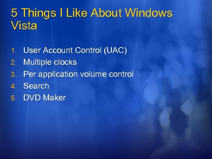 5 Things I Like About Windows Vista 1. User Account Control (UAC) 2. Multiple