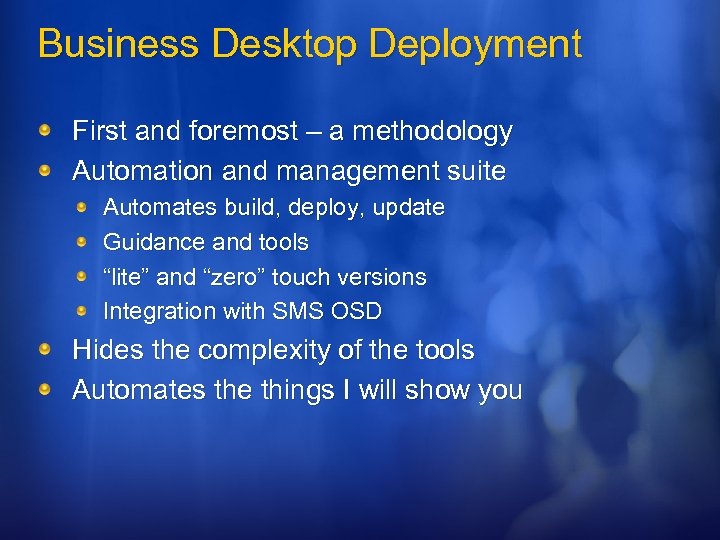 Business Desktop Deployment First and foremost – a methodology Automation and management suite Automates