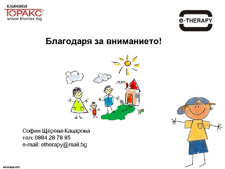 Благодаря за вниманието! София Щерева-Кацарова тел: 0884 28 78 85 e-mail: etherapy@mail. bg 