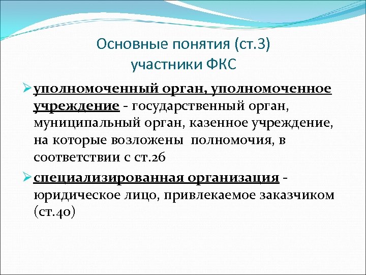 Основные понятия (ст. 3) участники ФКС Ø уполномоченный орган, уполномоченное учреждение - государственный орган,