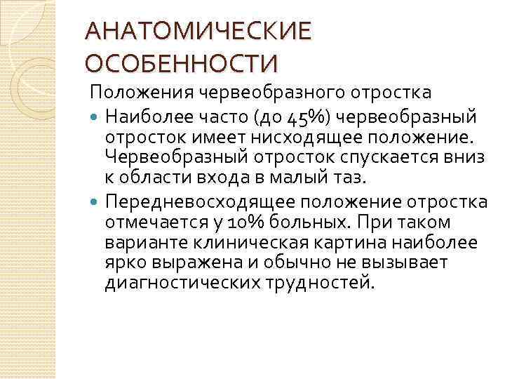 АНАТОМИЧЕСКИЕ ОСОБЕННОСТИ Положения червеобразного отростка Наиболее часто (до 45%) червеобразный отросток имеет нисходящее положение.