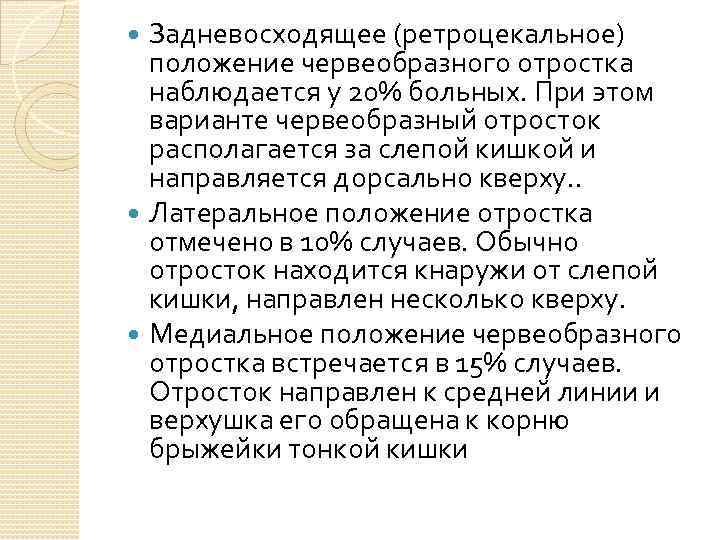 Задневосходящее (ретроцекальное) положение червеобразного отростка наблюдается у 20% больных. При этом варианте червеобразный отросток