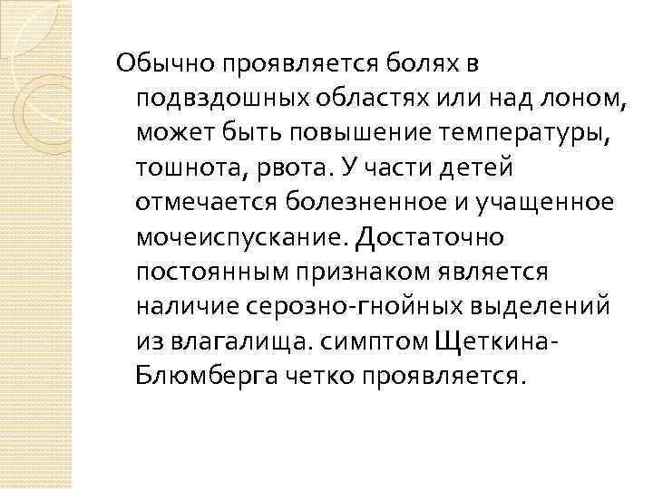 Обычно проявляется болях в подвздошных областях или над лоном, может быть повышение температуры, тошнота,