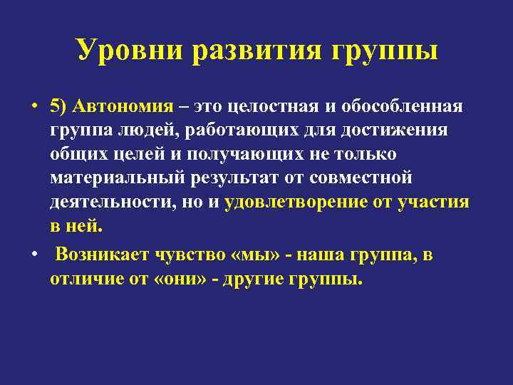 Уровни развития группы • 5) Автономия – это целостная и обособленная группа людей, работающих