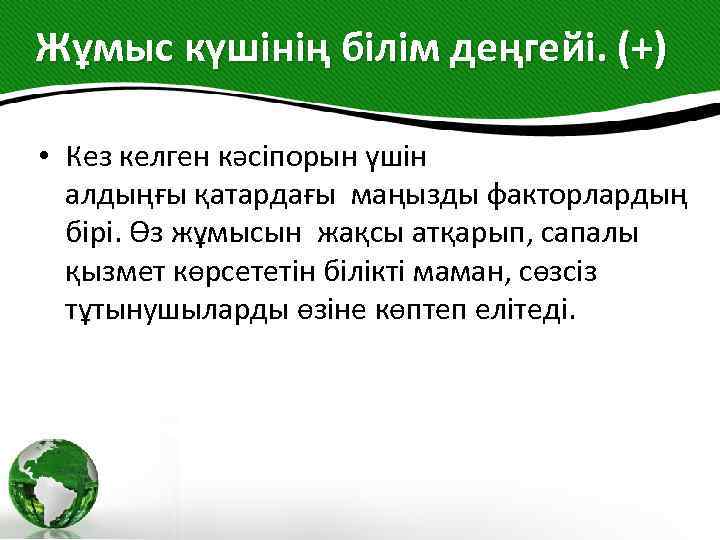  Жұмыс күшінің білім деңгейі. (+) • Кез келген кәсіпорын үшін алдыңғы қатардағы маңызды