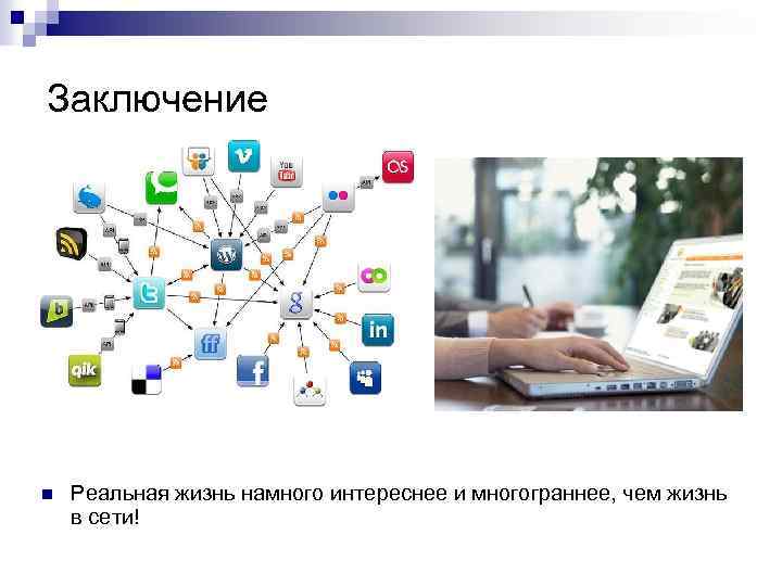 Заключение n Реальная жизнь намного интереснее и многограннее, чем жизнь в сети! 