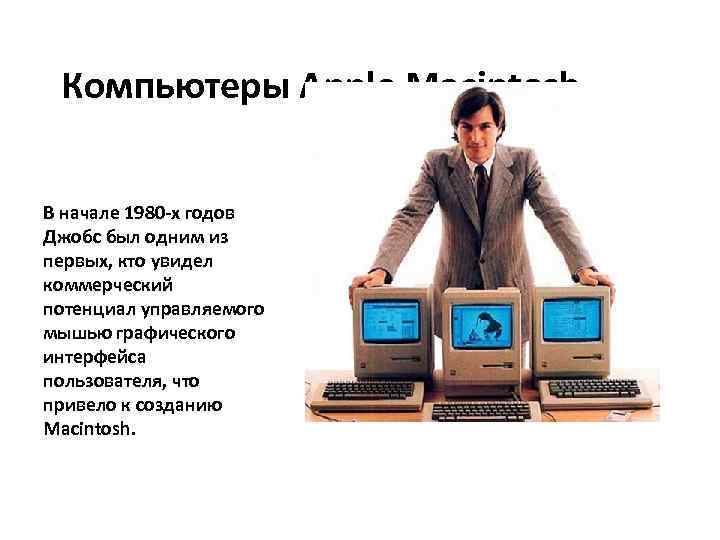 Компьютеры Apple Macintosh В начале 1980 -х годов Джобс был одним из первых, кто