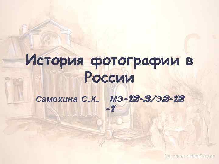 История фотографии в России Самохина С. К. МЭ-12 -3/Э 2 -12 -1 