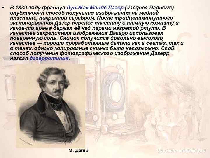  • В 1839 году француз Луи -Жак Манде Даге р (Jacques Daguerre) опубликовал