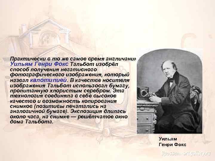 Практически в то же самое время англичанин Уильям Генри Фокс Тальбот изобрёл способ получения