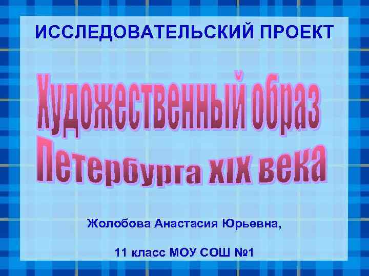 ИССЛЕДОВАТЕЛЬСКИЙ ПРОЕКТ Жолобова Анастасия Юрьевна, 11 класс МОУ СОШ № 1 