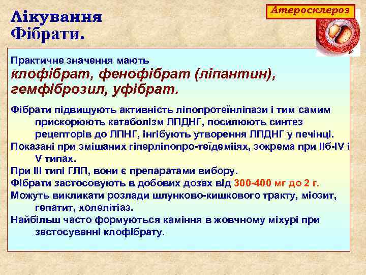 Лікування Атеросклероз Фібрати. Практичне значення мають клофібрат, фенофібрат (ліпантин), гемфіброзил, уфібрат. Фібрати підвищують активність
